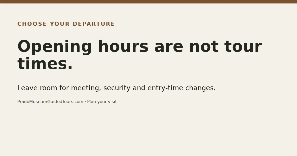 Opening hours are not tour times. Leave room for meeting, security and entry-time changes.